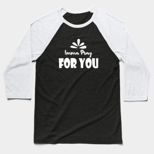 PRAY: IMMA PRAY FOR YOU Baseball T-Shirt